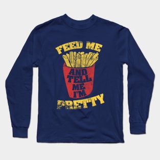 Feed me and Tell me I'm pretty Long Sleeve T-Shirt